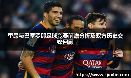 里昂与巴塞罗那足球竞赛前瞻分析及双方历史交锋回顾